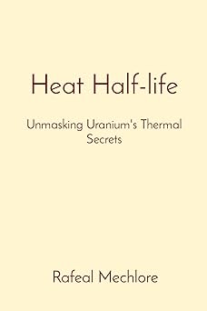 Heat Half-life: Unmasking Uranium's Thermal Secrets