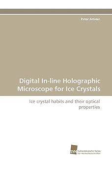 Digital In-line Holographic Microscope for Ice Crystals: Ice crystal habits and their optical properties