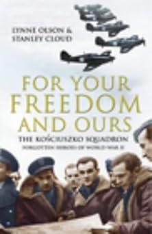 For Your Freedom and Ours : The Kosciuszko Squadron - Forgotten Heroes of World War II