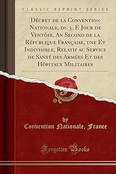 Décret de la Convention Nationale, du 3. E Jour de Ventôse, An Second de la République Française, une Et Indivisible, Relatif au Service de Santé des ... Militaires (Classic Reprint) (French Edition)