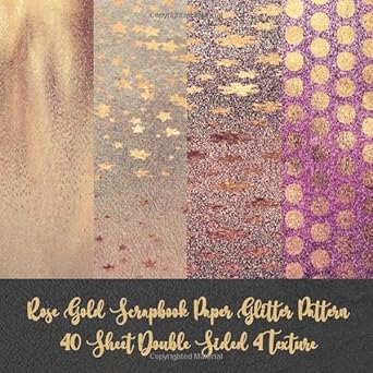 Rose Gold Scrapbook Paper Glitter Pattern 40 Sheet Double Sided 4 Texture: card making DIY crafting - origami - decoupage - paper craft - collage art ... - Decorative crafting Paper for Card Making