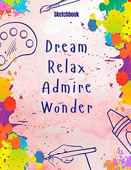 Sketch Book Dream Relax Admire Wonder: Notebook for Drawing, Writing, Painting, Sketching or Doodling, 100 Pages, 8.5x11, Gift, Sketchbook