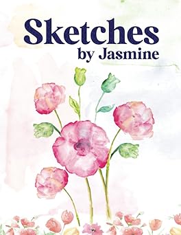 Sketches By Jasmine: Personalized Sketchbook For Girls Name Jasmine, Blank Sketchbook For Drawing, Doodling, And Sketching