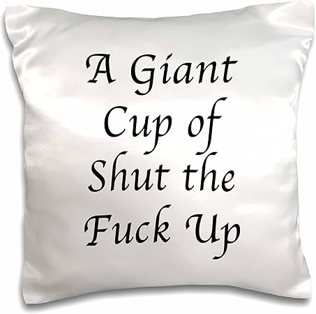 3dRose A GIANT CUP OF SHUT THE FUCK UP - Pillow Case, 16 by 16-inch (pc_222146_1)