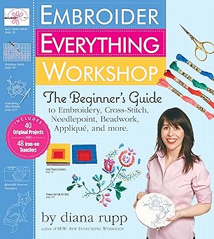 Embroider Everything Workshop: The Beginner's Guide to Embroidery, Cross-Stitch, Needlepoint, Beadwork, Applique, and More