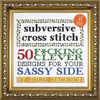 Subversive Cross Stitch: 50 F*cking Clever Designs for Your Sassy Side