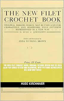 The New Filet Crochet Book; original designs which may be used also for cross-stitch and beadwork, with patterns represented in a new way (1912) illus/guide