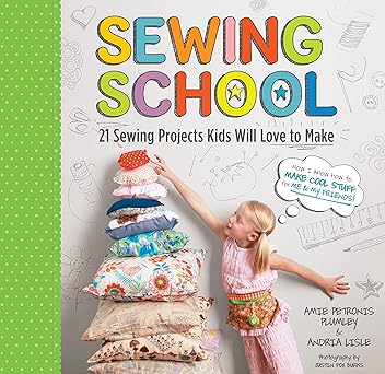 Sewing School ®: 21 Sewing Projects Kids Will Love to Make