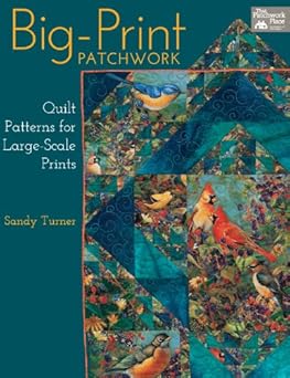 Big-Print Patchwork: Quilt Patterns for Large-Scale Prints