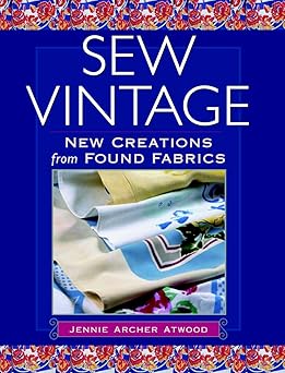 Sew Vintage: New Creations from Found Fabric